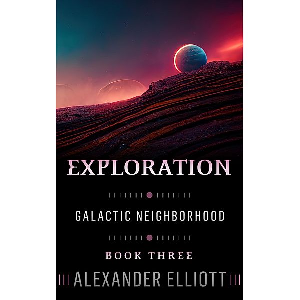 Exploration (Galactic Neighborhood, #3) / Galactic Neighborhood, Alexander Elliott