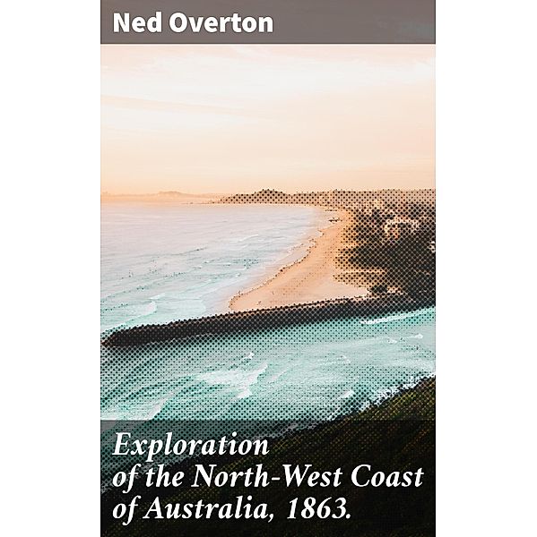 Exploration of the North-West Coast of Australia, 1863., Ned Overton