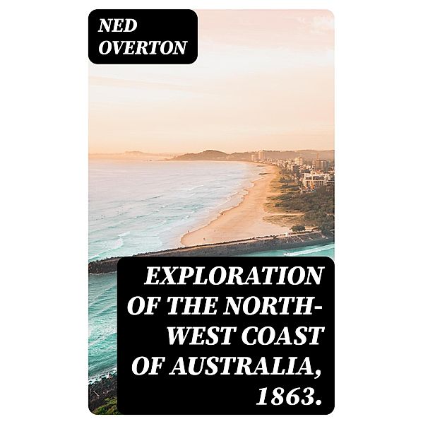 Exploration of the North-West Coast of Australia, 1863., Ned Overton