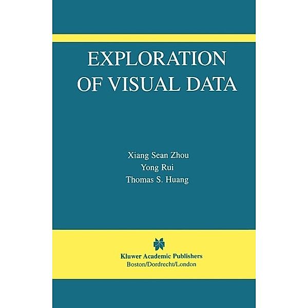 Exploration of Visual Data / The International Series in Video Computing Bd.7, Sean Xiang Zhou, Yong Rui, Thomas S. Huang