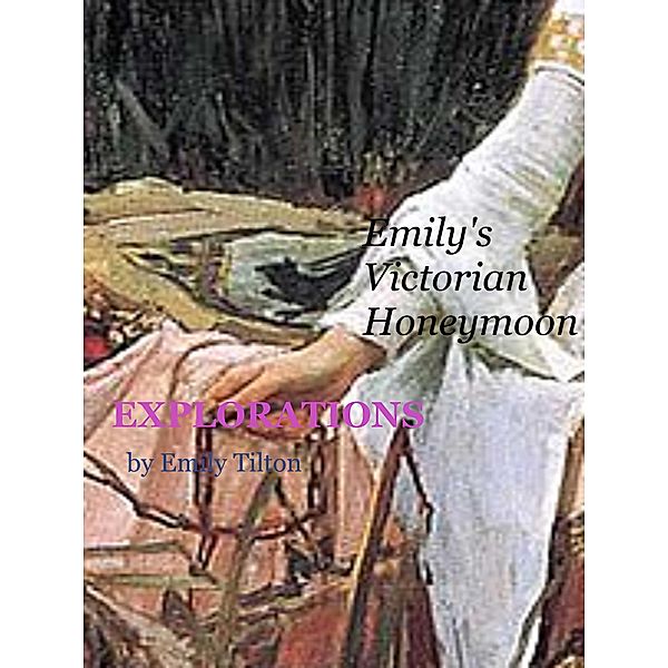 Explorations: Emily's Victorian Honeymoon / Explorations, Emily Tilton