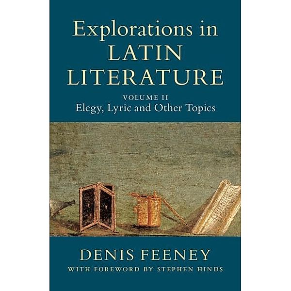 Explorations in Latin Literature: Volume 2, Elegy, Lyric and Other Topics, Denis Feeney