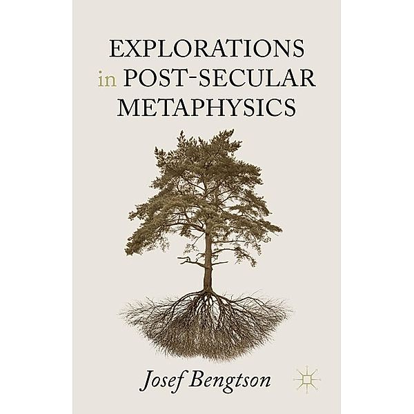 Explorations in Post-Secular Metaphysics, Josef Bengtson