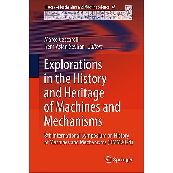 Explorations in the History and Heritage of Machines and Mechanisms / History of Mechanism and Machine Science Bd.47