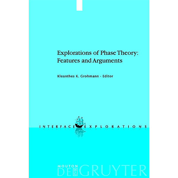 Explorations of Phase Theory: Features and Arguments / Interface Explorations Bd.18