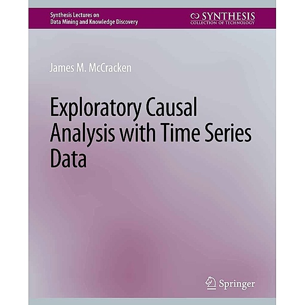 Exploratory Causal Analysis with Time Series Data / Synthesis Lectures on Data Mining and Knowledge Discovery, James M. McCracken