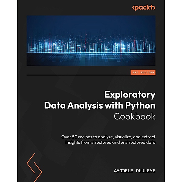 Exploratory Data Analysis with Python Cookbook, Ayodele Oluleye