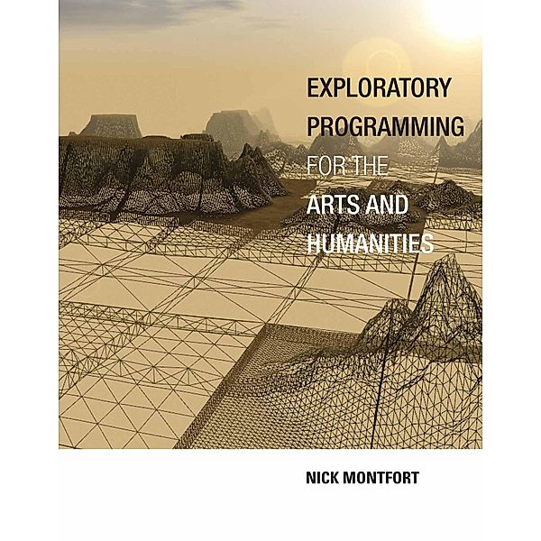 Exploratory Programming for the Arts and Humanities / The MIT Press, Nick Montfort