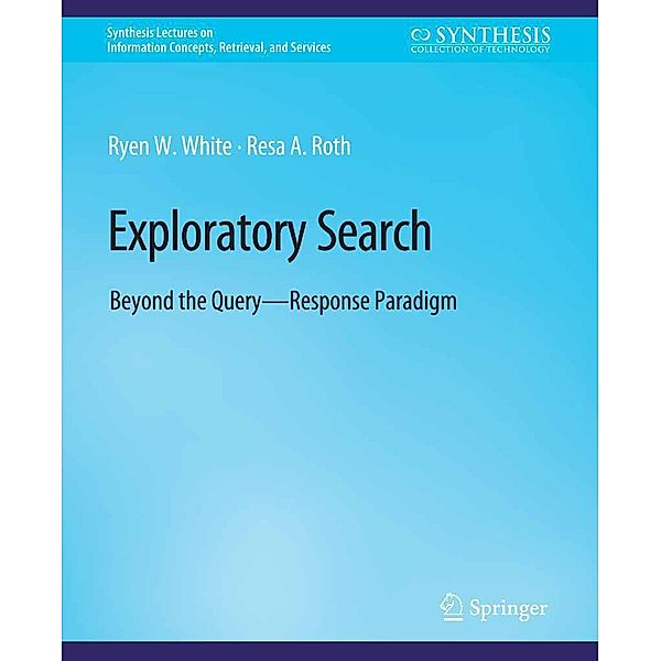 Exploratory Search / Synthesis Lectures on Information Concepts, Retrieval, and Services, Ryen White, Resa Roth