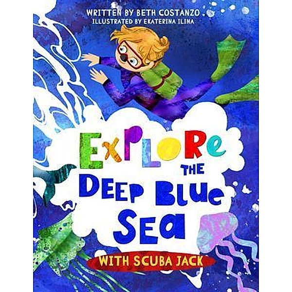 Explore the Deep Blue Sea with Scuba Jack / The Adventures of Scuba Jack, Beth Costanzo
