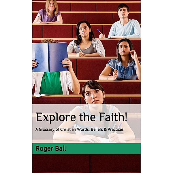 Explore the Faith! A Glossary of Christian Words, Beliefs and Practices (A Christian Response to America's Mental Health Crisis, #5) / A Christian Response to America's Mental Health Crisis, Roger Ball