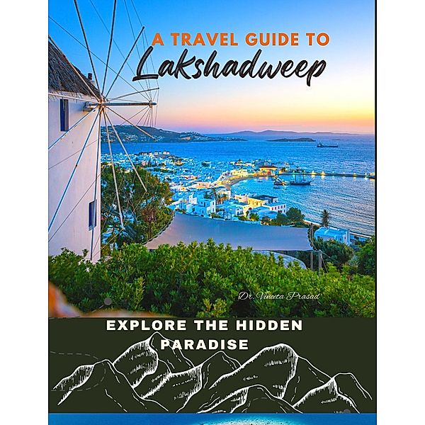 Explore the Hidden Paradise : A Travel Guide to Lakshadweep, Vineeta Prasad