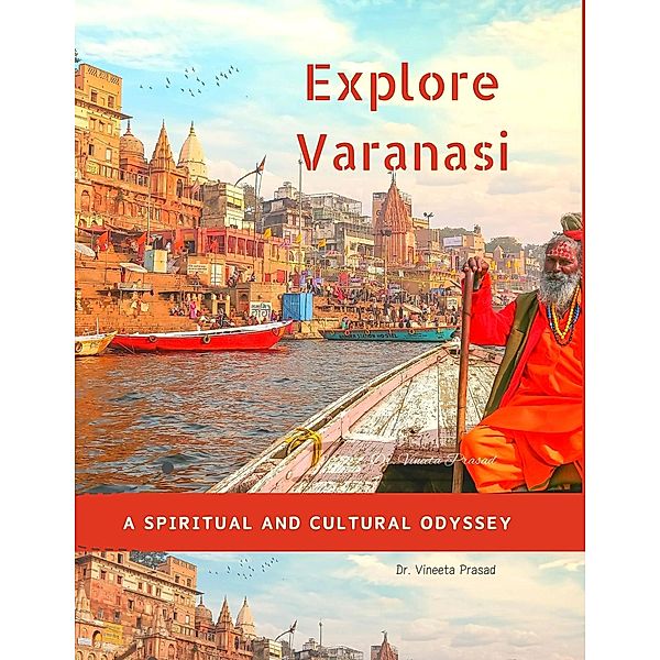 Explore Varanasi : A Spiritual and Cultural Odyssey, Vineeta Prasad
