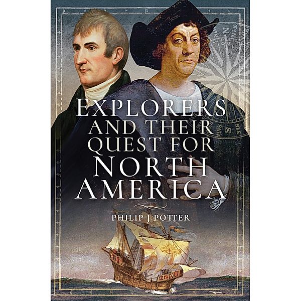 Explorers and Their Quest for North America, Philip J. Potter