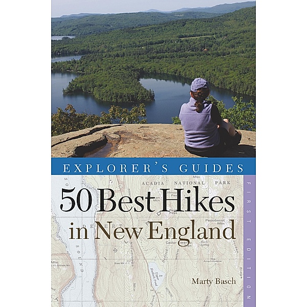 Explorer's Guide 50 Best Hikes in New England: Day Hikes from the Forested Lowlands to the White Mountains, Green Mountains, and more (Explorer's 50 Hikes) / Explorer's 50 Hikes Bd.0, Marty Basch