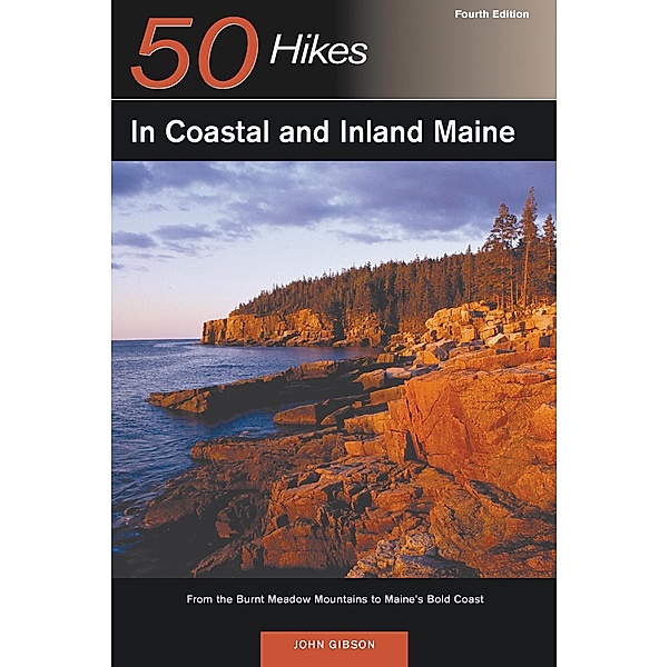 Explorer's Guide 50 Hikes in Coastal and Inland Maine: From the Burnt Meadow Mountains to Maine's Bold Coast (Fourth Edition)  (Explorer's 50 Hikes) / Explorer's 50 Hikes Bd.0, John Gibson