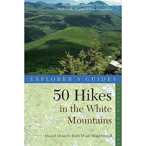 Explorer's Guide 50 Hikes in the White Mountains: Hikes and Backpacking Trips in the High Peaks Region of New Hampshire (Seventh Edition)  (Explorer's 50 Hikes) / Explorer's 50 Hikes Bd.0, Daniel Doan, Ruth Doan Macdougall