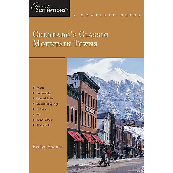 Explorer's Guide Colorado's Classic Mountain Towns: A Great Destination: Aspen, Breckenridge, Crested Butte, Steamboat Springs, Telluride, Vail & Winter Park (Explorer's Great Destinations) / Explorer's Great Destinations Bd.0, Evelyn Spence