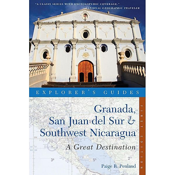 Explorer's Guide Granada, San Juan del Sur & Southwest Nicaragua: A Great Destination (Explorer's Great Destinations) / Explorer's Great Destinations Bd.0, Paige R. Penland