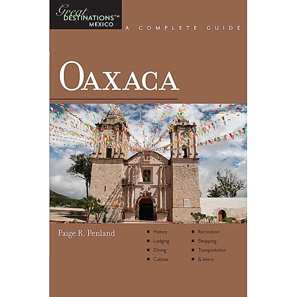 Explorer's Guide Oaxaca: A Great Destination (Explorer's Great Destinations) / Explorer's Great Destinations Bd.0, Paige R. Penland