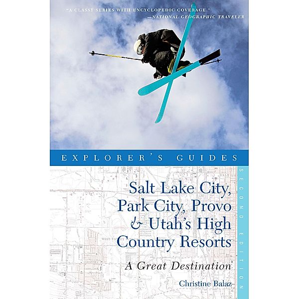 Explorer's Guide Salt Lake City, Park City, Provo & Utah's High Country Resorts: A Great Destination (Second Edition), Christine Balaz
