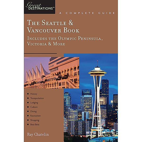 Explorer's Guide The Seattle & Vancouver Book: Includes the Olympic Peninsula, Victoria & More: A Great Destination (Explorer's Great Destinations) / Explorer's Great Destinations Bd.0, Ray Chatelin