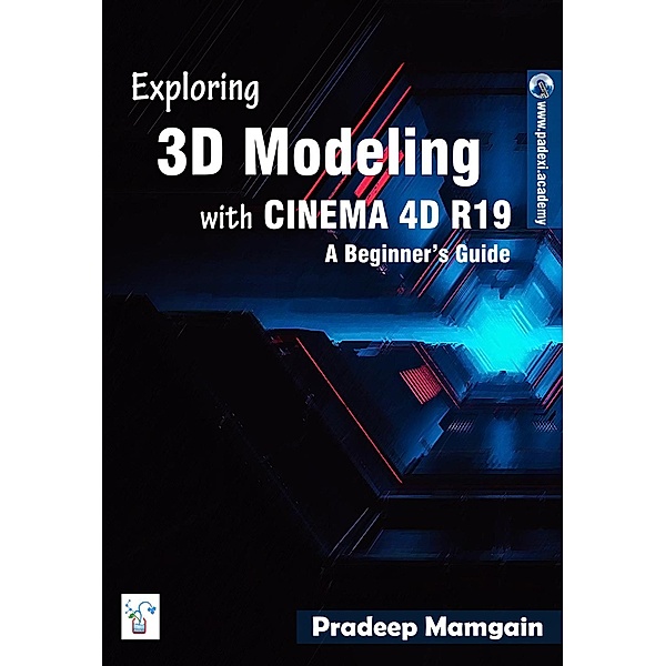 Exploring 3D Modeling with CINEMA 4D R19: A Beginner's Guide, Pradeep Mamgain