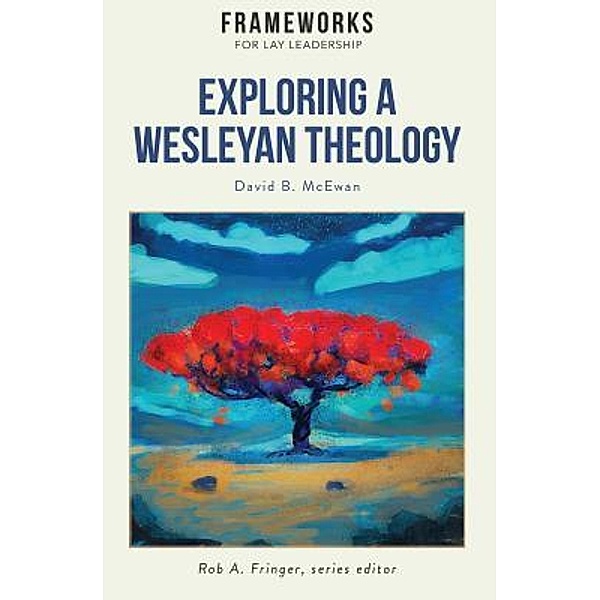Exploring a Wesleyan Theology / Global Nazarene Publications, David B. McEwan