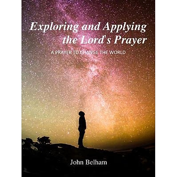 Exploring and Applying the Lord's Prayer / Parva Press, John Belham
