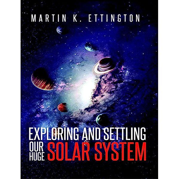 Exploring and Settling Our Huge Solar System, Martin Ettington