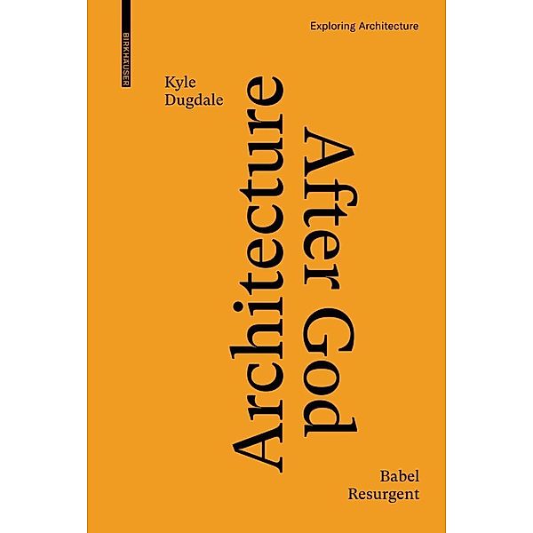 Exploring Architecture / Architecture after God, Kyle Dugdale