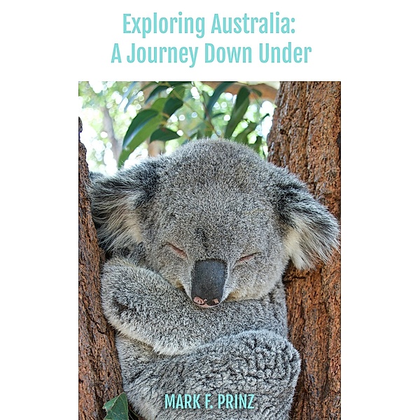 Exploring Australia: A Journey Down Under, Mark F. Prinz