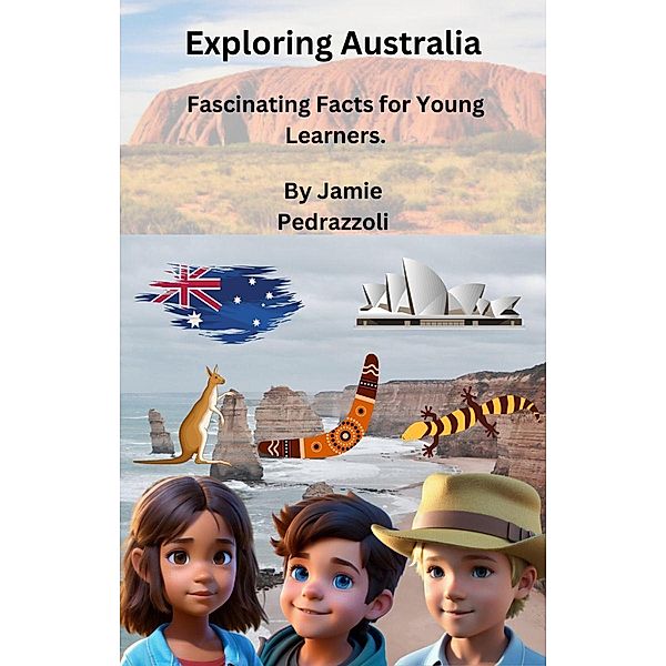 Exploring Australia: Fascinating Facts for Young Learners. (Exploring the world one country at a time) / Exploring the world one country at a time, Jamie Pedrazzoli