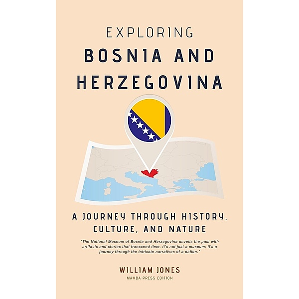 Exploring Bosnia and Herzegovina: A Journey through History, Culture, and Nature, William Jones