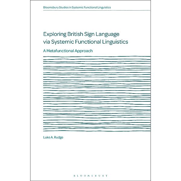 Exploring British Sign Language via Systemic Functional Linguistics, Luke A. Rudge