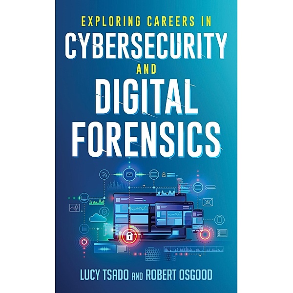 Exploring Careers in Cybersecurity and Digital Forensics, Lucy K. Tsado, Robert Osgood