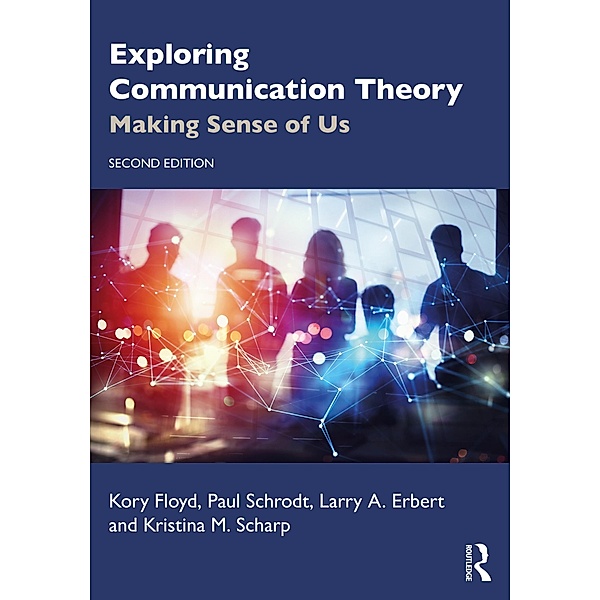 Exploring Communication Theory, Kory Floyd, Paul Schrodt, Larry A. Erbert, Kristina M. Scharp
