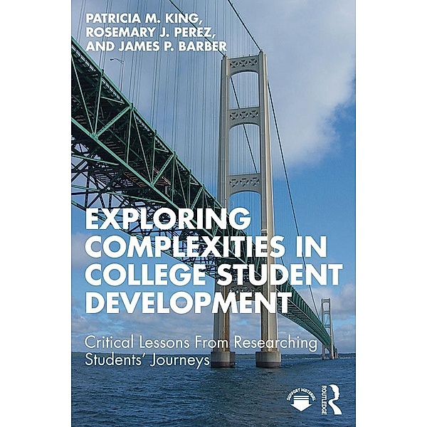 Exploring Complexities in College Student Development, Patricia M. King, Rosemary J. Perez, James P. Barber