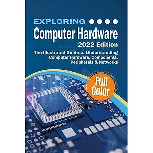 Exploring Computer Hardware - 2022 Edition / Exploring Tech, Kevin Wilson