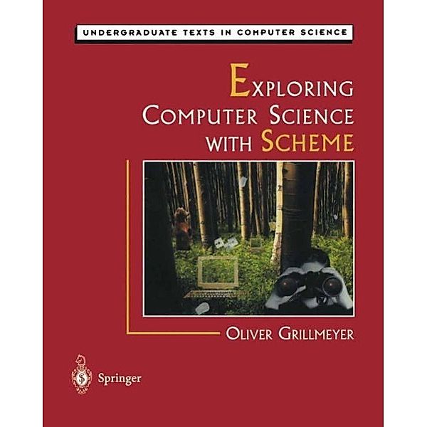 Exploring Computer Science with Scheme / Undergraduate Texts in Computer Science, Oliver Grillmeyer