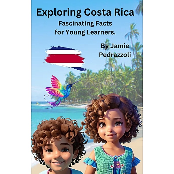 Exploring Costa Rica : Fascinating Facts for Young Learners (Exploring the world one country at a time) / Exploring the world one country at a time, Jamie Pedrazzoli