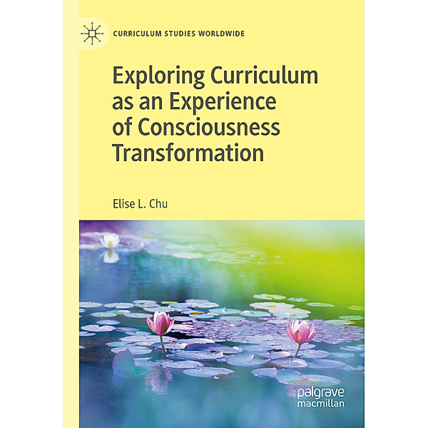 Exploring Curriculum as an Experience of Consciousness Transformation, Elise L. Chu