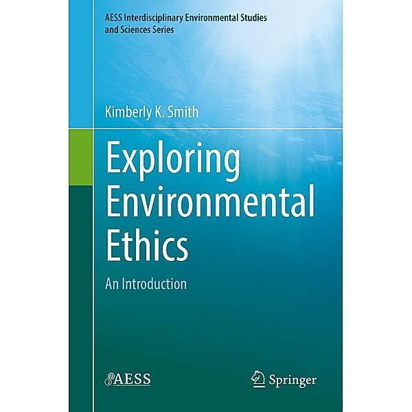 Exploring Environmental Ethics / AESS Interdisciplinary Environmental Studies and Sciences Series, Kimberly K. Smith