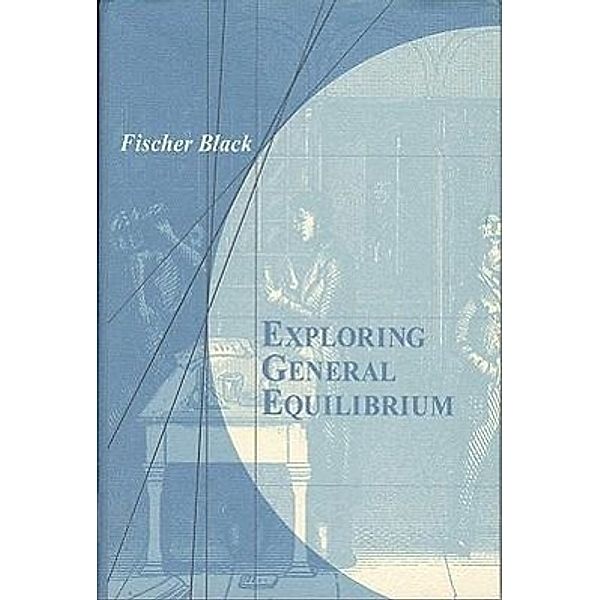 Exploring General Equilibrium, Fischer S. Black