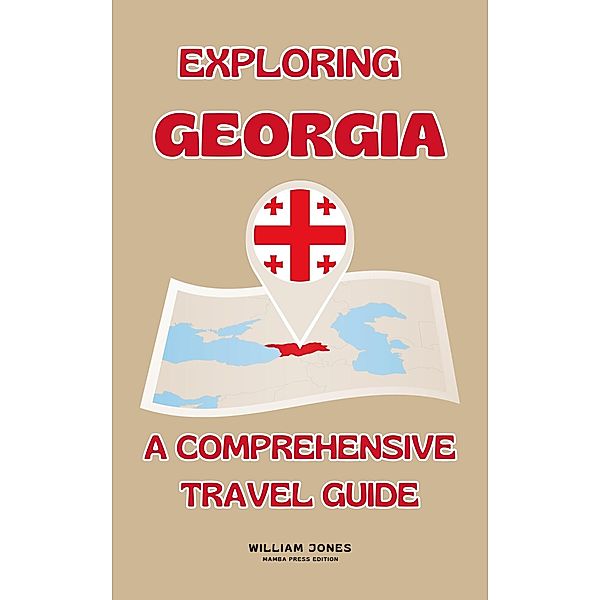 Exploring Georgia: A Comprehensive Travel Guide, William Jones