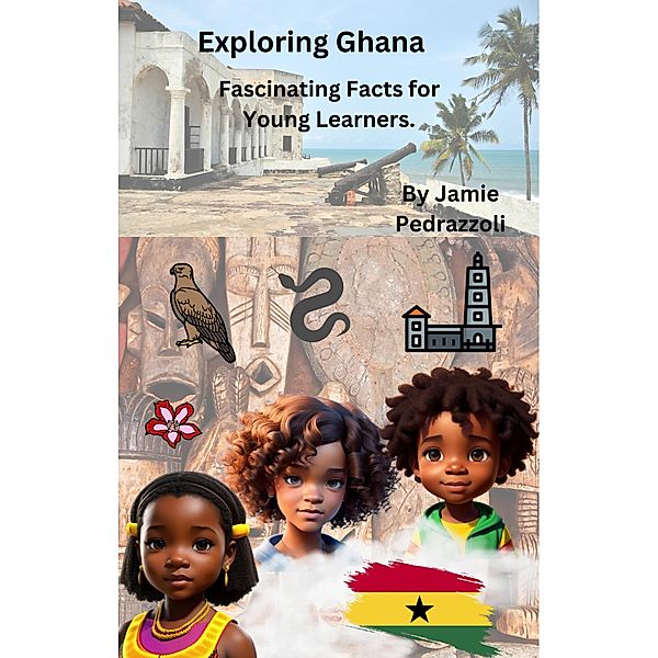 Exploring Ghana : Fascinating Facts for Young Learners (Exploring the world one country at a time) / Exploring the world one country at a time, Jamie Pedrazzoli