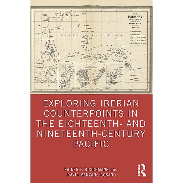 Exploring Iberian Counterpoints in the Eighteenth- and Nineteenth-Century Pacific, Rainer F. Buschmann, David Manzano Cosano