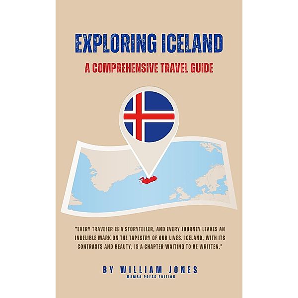 Exploring Iceland: A Comprehensive Travel Guide, William Jones