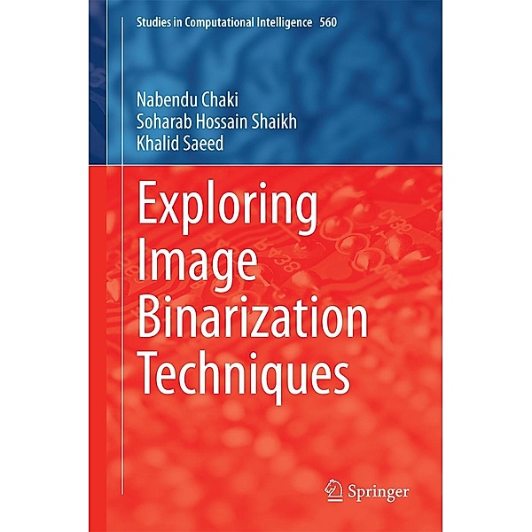 Exploring Image Binarization Techniques / Studies in Computational Intelligence Bd.560, Nabendu Chaki, Soharab Hossain Shaikh, Khalid Saeed
