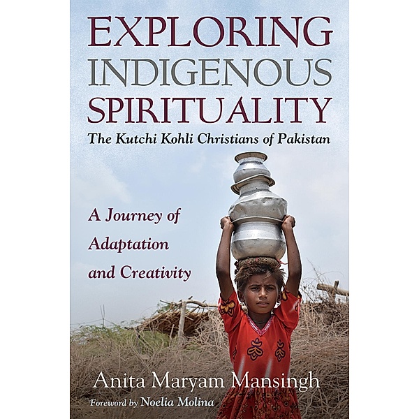 Exploring Indigenous Spirituality: The Kutchi Kohli Christians of Pakistan, Anita Maryam Mansingh